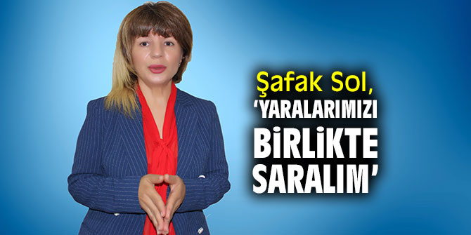 Şafak Sol, ‘Yaralarımızı birlikte saralım’