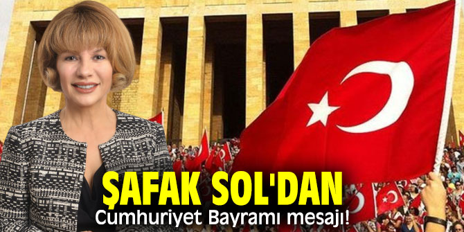 Şafak Sol Cumhuriyet Bayramı mesajı!
